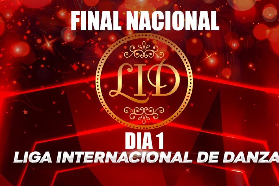 DIA 1 L.I.D Liga Internacional de Danzas FINAL NACIONAL